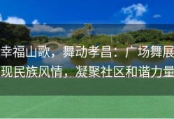 幸福山歌，舞动孝昌：广场舞展现民族风情，凝聚社区和谐力量