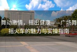 舞动激情，摇出健康——广场舞摇火车的魅力与实操指南