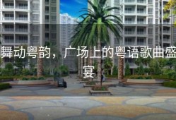 舞动粤韵，广场上的粤语歌曲盛宴