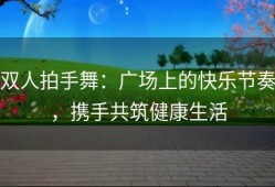 双人拍手舞：广场上的快乐节奏，携手共筑健康生活