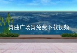舞曲广场舞免费下载视频