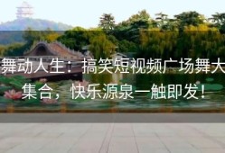 舞动人生：搞笑短视频广场舞大集合，快乐源泉一触即发！