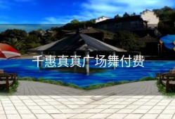千惠真真广场舞付费