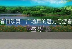 春日欢舞：广场舞的魅力与游春盛况