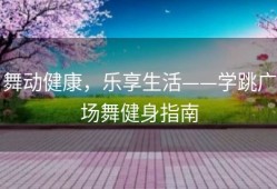 舞动健康，乐享生活——学跳广场舞健身指南