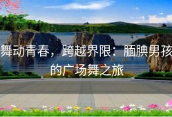 舞动青春，跨越界限：腼腆男孩的广场舞之旅