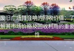 废旧广场舞音响的回收价值：了解其市场价格及回收利用的重要性