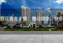 野花香鬼步舞：舞动健康，快乐入门