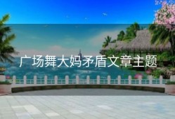 广场舞大妈矛盾文章主题