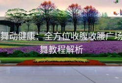 舞动健康：全方位收腹收腰广场舞教程解析