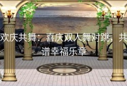 欢庆共舞：喜庆双人舞对跳，共谱幸福乐章