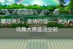 舞动洲头，激情四溢——洲头广场舞大赛盛况空前