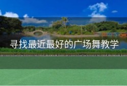 寻找最近最好的广场舞教学
