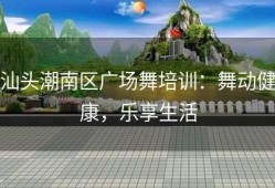 汕头潮南区广场舞培训：舞动健康，乐享生活