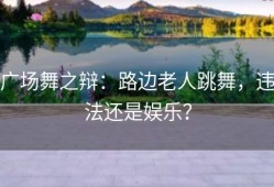 广场舞之辩：路边老人跳舞，违法还是娱乐？