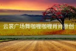 云裳广场舞咖喱咖喱肖肖原创