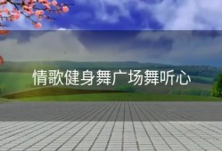 情歌健身舞广场舞听心