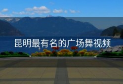 昆明最有名的广场舞视频