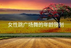 女性跳广场舞的年龄限制