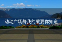 动动广场舞我的爱要你知道