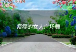 瘦瘦的女人广场舞
