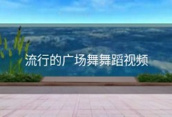 流行的广场舞舞蹈视频