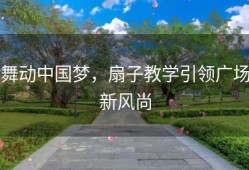 舞动中国梦，扇子教学引领广场新风尚