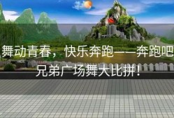 舞动青春，快乐奔跑——奔跑吧兄弟广场舞大比拼！