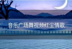 音乐广场舞视频红尘情歌