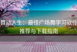 舞动人生：最佳广场舞学习软件推荐与下载指南
