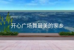 开心广场舞最美的家乡