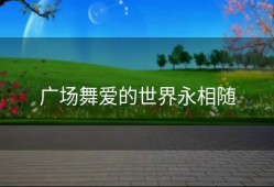 广场舞爱的世界永相随
