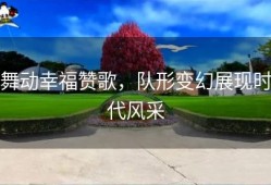 舞动幸福赞歌，队形变幻展现时代风采