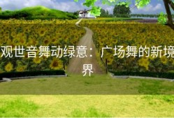 观世音舞动绿意：广场舞的新境界