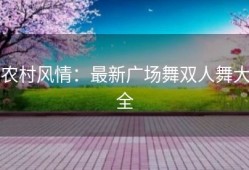 农村风情：最新广场舞双人舞大全