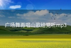 广场舞再唱山歌给党听mp3