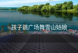 孩子跳广场舞雪山姑娘