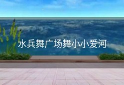 水兵舞广场舞小小爱河