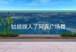 姑娘嫁人了阿真广场舞