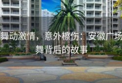 舞动激情，意外檫伤：安徽广场舞背后的故事