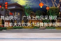 舞动快乐，广场上的风采展现——简单大方欢快广场舞教学视频