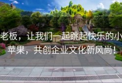 老板，让我们一起跳起快乐的小苹果，共创企业文化新风尚！