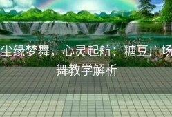 尘缘梦舞，心灵起航：糖豆广场舞教学解析